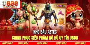 Kho Báu Aztec U888 - Phiêu Lưu Cùng Nền Văn Minh Cổ Đại